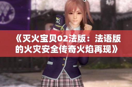 《灭火宝贝02法版：法语版的火灾安全传奇火焰再现》