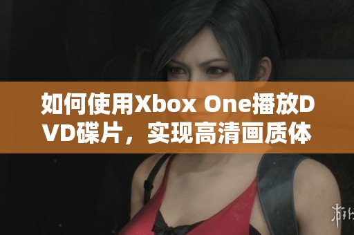 如何使用Xbox One播放DVD碟片，实现高清画质体验