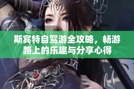 斯宾特自驾游全攻略，畅游路上的乐趣与分享心得