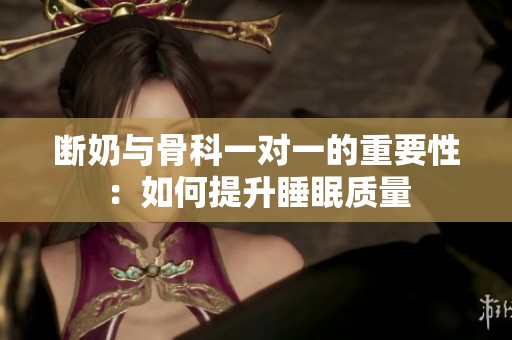 断奶与骨科一对一的重要性：如何提升睡眠质量