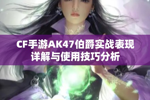 CF手游AK47伯爵实战表现详解与使用技巧分析