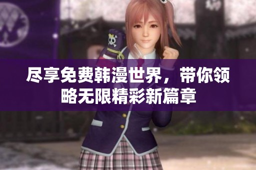 尽享免费韩漫世界，带你领略无限精彩新篇章