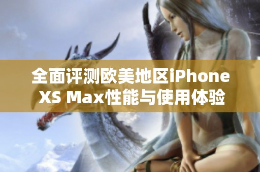 全面评测欧美地区iPhone XS Max性能与使用体验