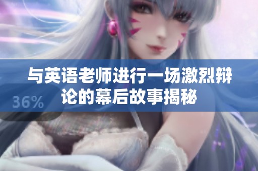 与英语老师进行一场激烈辩论的幕后故事揭秘