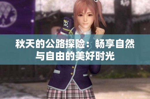秋天的公路探险：畅享自然与自由的美好时光