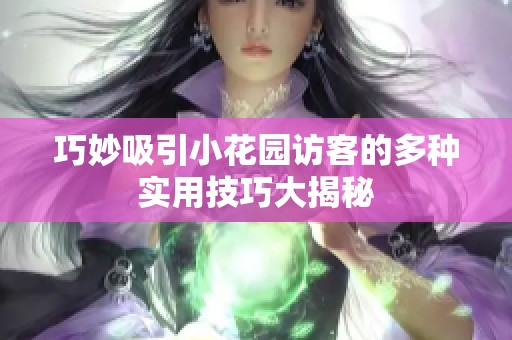 巧妙吸引小花园访客的多种实用技巧大揭秘