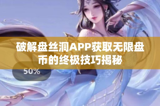 破解盘丝洞APP获取无限盘币的终极技巧揭秘