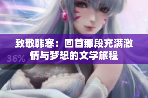 致敬韩寒：回首那段充满激情与梦想的文学旅程