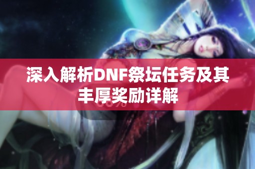 深入解析DNF祭坛任务及其丰厚奖励详解