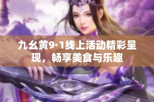 九幺黄9·1线上活动精彩呈现，畅享美食与乐趣