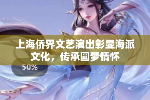 上海侨界文艺演出彰显海派文化，传承圆梦情怀