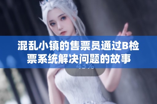混乱小镇的售票员通过B检票系统解决问题的故事