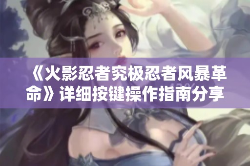 《火影忍者究极忍者风暴革命》详细按键操作指南分享
