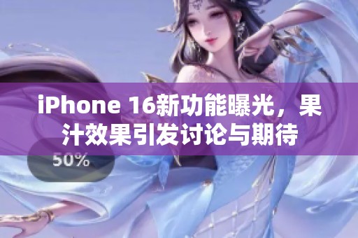 iPhone 16新功能曝光，果汁效果引发讨论与期待