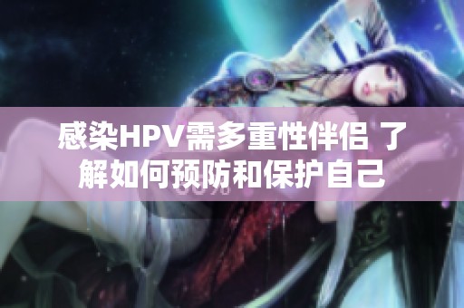 感染HPV需多重性伴侣 了解如何预防和保护自己