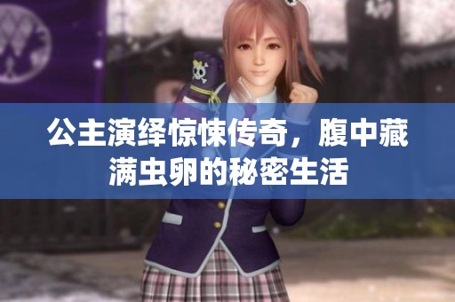 公主演绎惊悚传奇，腹中藏满虫卵的秘密生活
