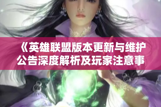 《英雄联盟版本更新与维护公告深度解析及玩家注意事项》