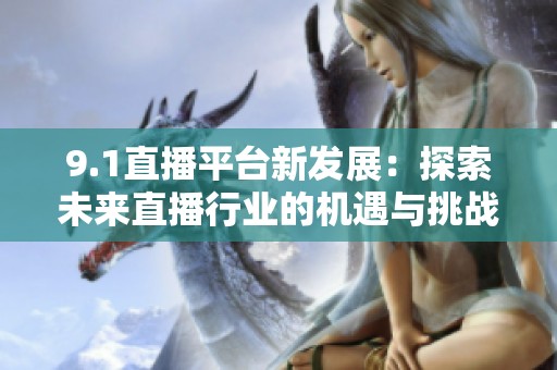 9.1直播平台新发展：探索未来直播行业的机遇与挑战