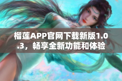 榴莲APP官网下载新版1.0.3，畅享全新功能和体验