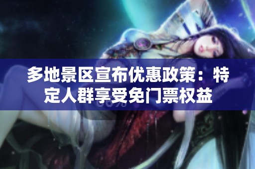 多地景区宣布优惠政策：特定人群享受免门票权益