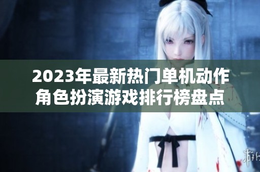 2023年最新热门单机动作角色扮演游戏排行榜盘点