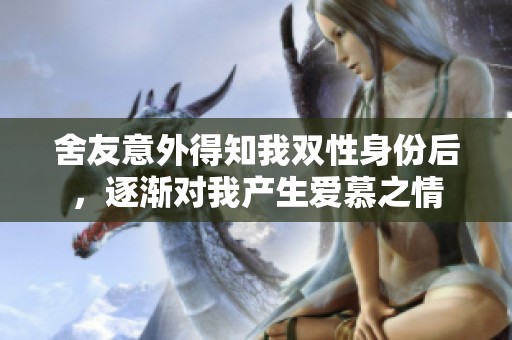 舍友意外得知我双性身份后，逐渐对我产生爱慕之情