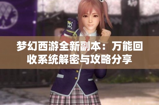 梦幻西游全新副本：万能回收系统解密与攻略分享