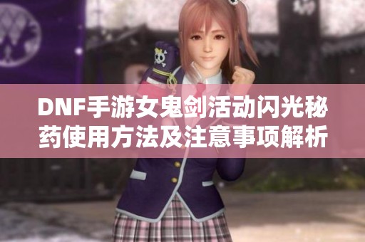 DNF手游女鬼剑活动闪光秘药使用方法及注意事项解析