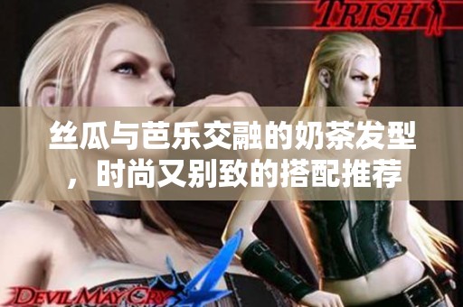 丝瓜与芭乐交融的奶茶发型，时尚又别致的搭配推荐