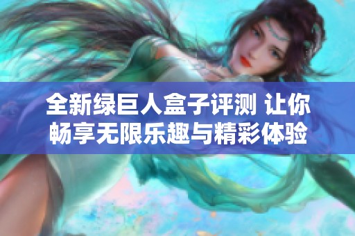 全新绿巨人盒子评测 让你畅享无限乐趣与精彩体验