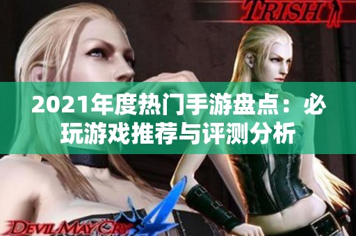 2021年度热门手游盘点：必玩游戏推荐与评测分析