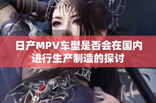 日产MPV车型是否会在国内进行生产制造的探讨