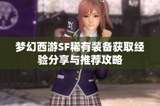 梦幻西游SF稀有装备获取经验分享与推荐攻略