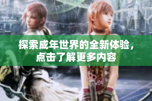 探索成年世界的全新体验，点击了解更多内容