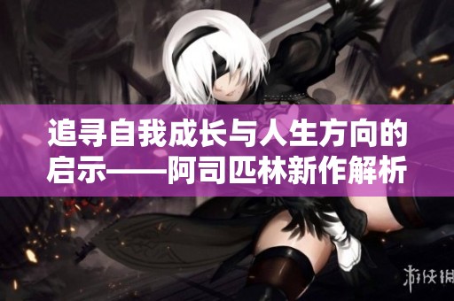 追寻自我成长与人生方向的启示——阿司匹林新作解析