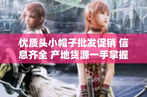 优质头小帽子批发促销 信息齐全 产地货源一手掌握