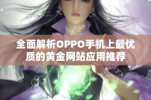 全面解析OPPO手机上最优质的黄金网站应用推荐