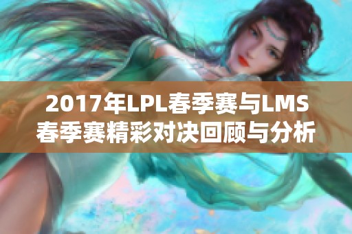 2017年LPL春季赛与LMS春季赛精彩对决回顾与分析