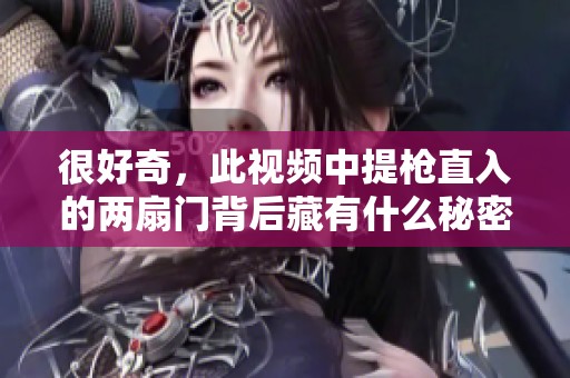 很好奇，此视频中提枪直入的两扇门背后藏有什么秘密