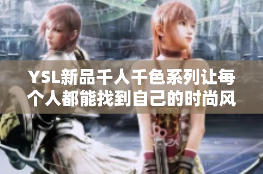 YSL新品千人千色系列让每个人都能找到自己的时尚风格