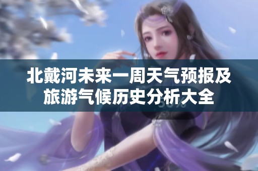北戴河未来一周天气预报及旅游气候历史分析大全