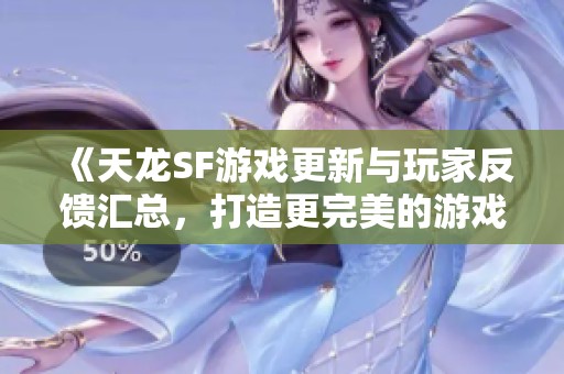 《天龙SF游戏更新与玩家反馈汇总，打造更完美的游戏体验》