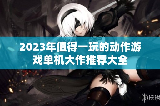2023年值得一玩的动作游戏单机大作推荐大全