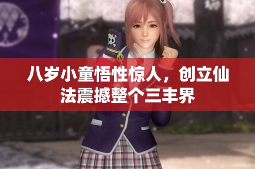 八岁小童悟性惊人，创立仙法震撼整个三丰界
