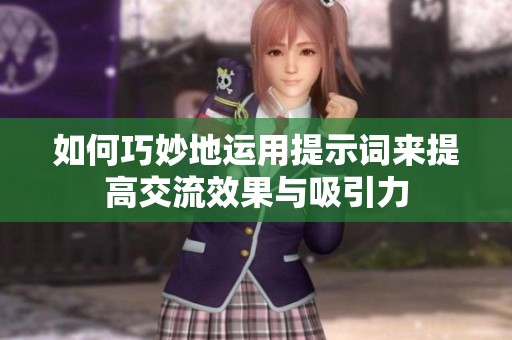 如何巧妙地运用提示词来提高交流效果与吸引力