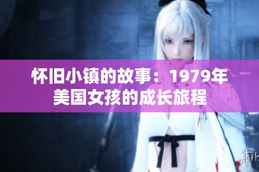怀旧小镇的故事：1979年美国女孩的成长旅程
