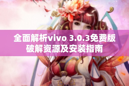 全面解析vivo 3.0.3免费版破解资源及安装指南