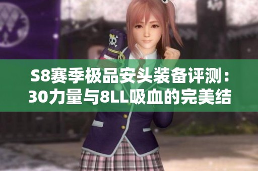 S8赛季极品安头装备评测：30力量与8LL吸血的完美结合