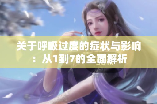 关于呼吸过度的症状与影响：从1到7的全面解析
