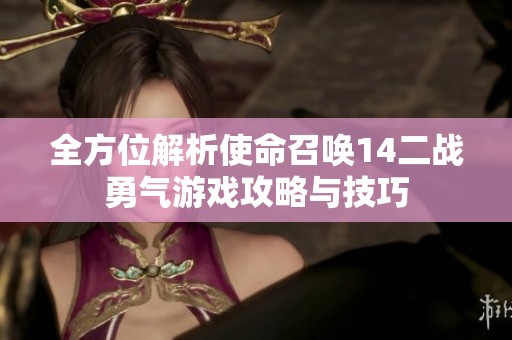 全方位解析使命召唤14二战勇气游戏攻略与技巧